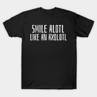 Smile Alotl Like An Axolotl T-Shirt